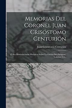 portada Memorias del Coronel Juan Crisóstomo Centurión: Ó sea Reminiscencias Históricas Sobre la Guerra del Paraguay, Volumes 3-4.