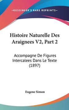 portada Histoire Naturelle Des Araignees V2, Part 2: Accompagne De Figures Intercalees Dans Le Texte (1897) (in French)