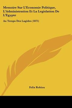 portada Memoire Sur L'Economie Politique, L'Administration Et La Legislation De L'Egypte: Au Temps Des Lagides (1875) (en Francés)