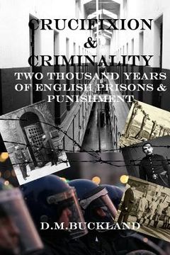 portada Crucifixion & Criminality: Two Thousand Years of English Prisons & Punishment (en Inglés)