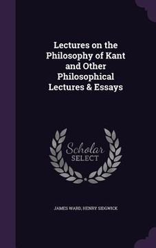 portada Lectures on the Philosophy of Kant and Other Philosophical Lectures & Essays