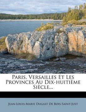 portada Paris, Versailles Et Les Provinces Au Dix-huitième Siècle... (en Francés)
