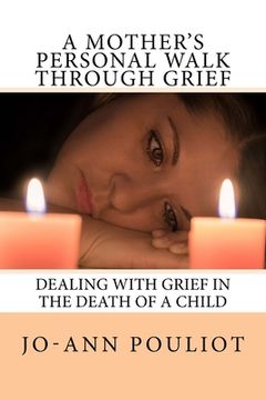 portada A Mother's Personal Walk Through Grief (Ways to deal with the death of a child.