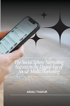 portada The Social Sphere Navigating Success in the Digital Age of Social Media Marketing (en Inglés)