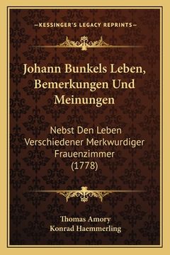 portada Johann Bunkels Leben, Bemerkungen Und Meinungen: Nebst Den Leben Verschiedener Merkwurdiger Frauenzimmer (1778) (in German)
