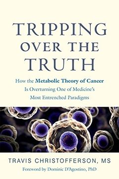 portada Tripping Over the Truth: How the Metabolic Theory of Cancer is Overturning one of Medicine's Most Entrenched Paradigms (in English)