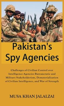 portada Pakistan's Spy Agencies: Challenges of Civilian Control over Intelligence Agencies Bureaucratic and Military Stakeholderism, Dematerialization (en Inglés)