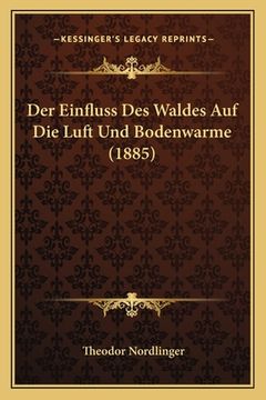 portada Der Einfluss Des Waldes Auf Die Luft Und Bodenwarme (1885) (in German)