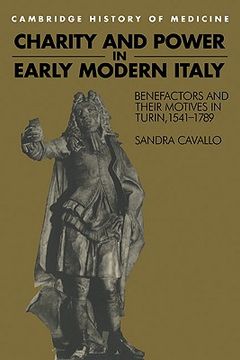 portada Charity and Power in Early Modern Italy: Benefactors and Their Motives in Turin, 1541-1789 (Cambridge Studies in the History of Medicine) (en Inglés)