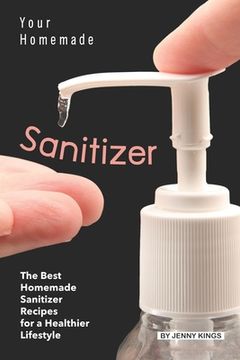 portada Your Homemade Sanitizer: The Best Homemade Sanitizer Recipes for a Healthier Lifestyle (en Inglés)