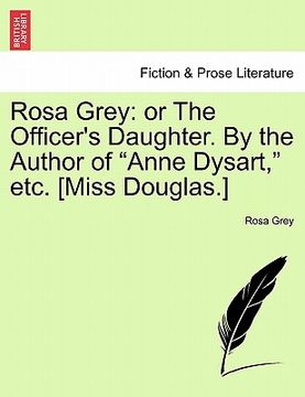 portada rosa grey: or the officer's daughter. by the author of "anne dysart," etc. [miss douglas.] (in English)