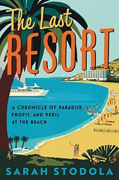 portada The Last Resort: A Chronicle of Paradise, Profit, and Peril at the Beach 