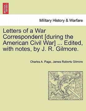 portada letters of a war correspondent [during the american civil war] ... edited, with notes, by j. r. gilmore. (en Inglés)
