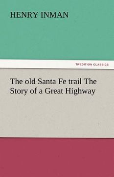 portada the old santa fe trail the story of a great highway (en Inglés)