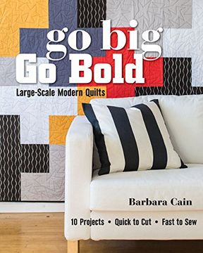 portada Go Big, Go Bold - Large-Scale Modern Quilts: 10 Projects - Quick to Cut - Fast to Sew
