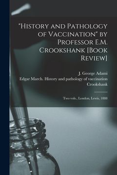 portada "History and Pathology of Vaccination" by Professor E.M. Crookshank [book Review] [microform]: Two Vols., London, Lewis, 1888 (en Inglés)
