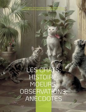 portada Les chats: Histoire; Moeurs; Observations; Anecdotes: Avec les illustrations de Prosper Mérimée, Eugène Delacroix, Viollet-le-Duc (en Francés)