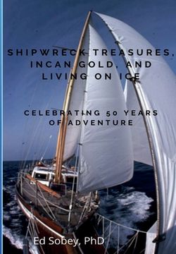 portada Shipwreck Treasures, Incan Gold, and Living on Ice - Celebrating 50 Years of Adventure (en Inglés)
