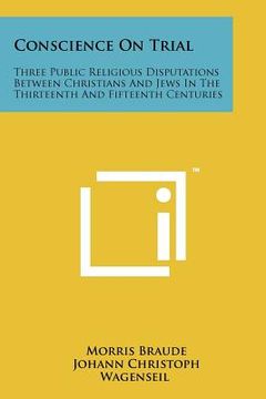 portada conscience on trial: three public religious disputations between christians and jews in the thirteenth and fifteenth centuries (en Inglés)