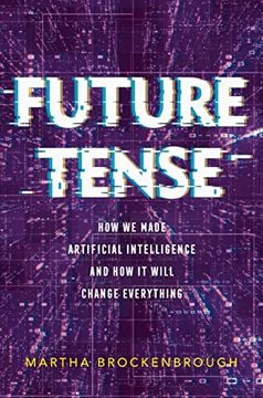 portada Future Tense: How we Made Artificial Intelligence―And how it Will Change Everything (en Inglés)