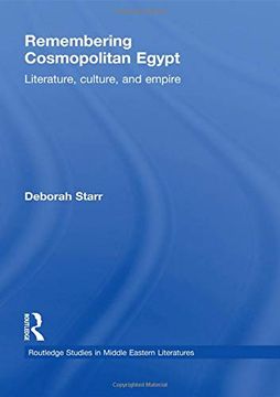 portada Remembering Cosmopolitan Egypt: Literature, Culture, and Empire (Routledge Studies in Middle Eastern Literatures) (in English)