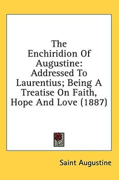 portada the enchiridion of augustine: addressed to laurentius; being a treatise on faith, hope and love (1887) (en Inglés)