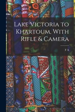 portada Lake Victoria to Khartoum, With Rifle & Camera