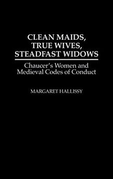 portada Clean Maids, True Wives, Steadfast Widows: Chaucer's Women and Medieval Codes of Conduct (Contributions in Women's Studies)