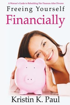 portada Freeing Yourself Financially: A Woman's Guide To Rebuilding Her Finances After Divorce (en Inglés)