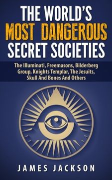 portada The World's Most Dangerous Secret Societies: The Illuminati, Freemasons, Bilderberg Group, Knights Templar, The Jesuits, Skull And Bones And Others (en Inglés)