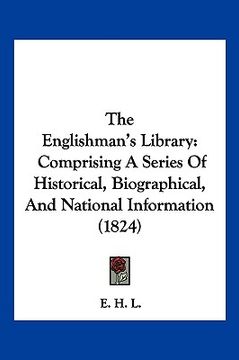 portada the englishman's library: comprising a series of historical, biographical, and national information (1824)