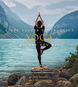 portada Fifty Places to Practice Yoga Before You Die: Yoga Experts Share the World's Greatest Destinations (en Inglés)