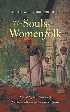 portada The Souls of Womenfolk: The Religious Cultures of Enslaved Women in the Lower South (in English)
