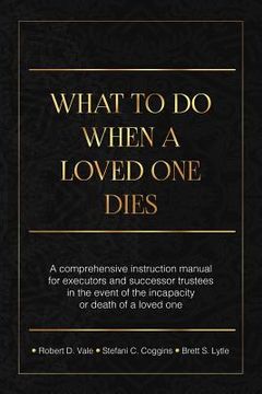 portada What To Do When A Loved One Dies Or Becomes Incapacitated: A Comprehensive Instruction Manual For Executors And Successor Trustees In The Event Of the