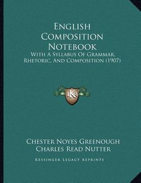 portada english composition not: with a syllabus of grammar, rhetoric, and composition (1907)