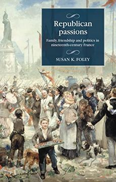 portada Republican Passions: Family, Friendship and Politics in Nineteenth-Century France (Studies in Modern French and Francophone History) (in English)