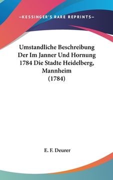 portada Umstandliche Beschreibung Der Im Janner Und Hornung 1784 Die Stadte Heidelberg, Mannheim (1784) (en Alemán)
