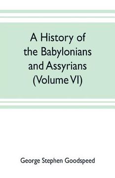 portada A history of the Babylonians and Assyrians (Volume VI) (en Inglés)