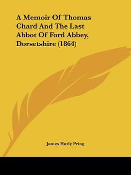 portada a memoir of thomas chard and the last abbot of ford abbey, dorsetshire (1864)