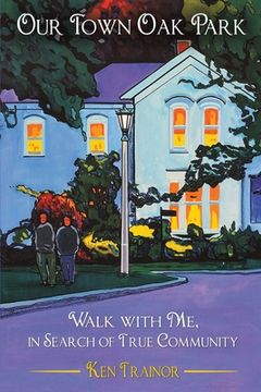 portada Our Town Oak Park: Walk with Me, in Search of True Community (en Inglés)