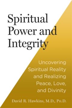 portada Spiritual Power and Integrity. Uncovering Spiritual Reality and Realizing Peace, Love and Divinity