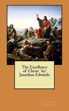 portada The Excellency of Christ by: Jonathan Edwards (en Inglés)