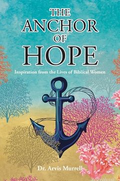 portada The Anchor of Hope: Inspiration from the Lives of Biblical Women (en Inglés)