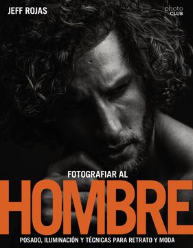 portada Fotografiar al Hombre: Posado, Iluminacion y Tecnicas de Disparo Para Retrato y Moda