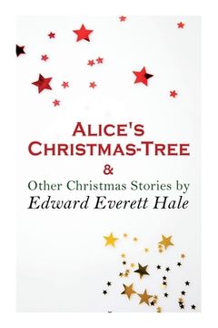 portada Alice's Christmas-Tree & Other Christmas Stories by Edward Everett Hale: Christmas Classic (en Inglés)