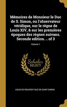 portada Mémoires de Monsieur Le Duc de S. Simon, Ou l'Observateur Véridique, Sur Le Règne de Louis XIV, & Sur Les Premières Époques Des Règnes Suivans. Seconde Edition. .. of 3; Volume 1 (in French)