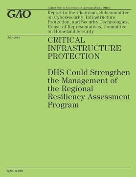 portada Critical Infrastructure Protection: DHS Could Strengthen the Management of the Regional Resiliency Assessment Program (en Inglés)