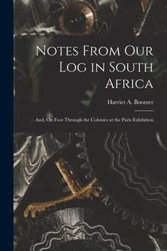 portada Notes From Our Log in South Africa; and, On Foot Through the Colonies at the Paris Exhibition [microform] (en Inglés)