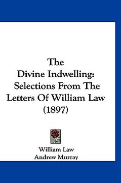 portada the divine indwelling: selections from the letters of william law (1897) (en Inglés)
