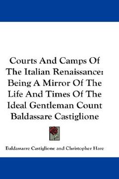 portada courts and camps of the italian renaissance: being a mirror of the life and times of the ideal gentleman count baldassare castiglione